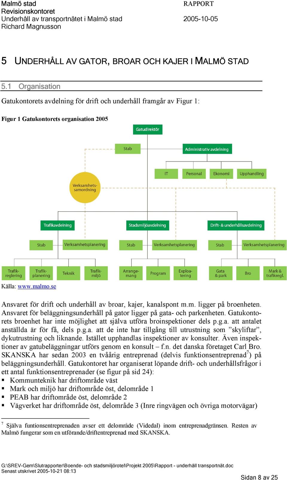 Gatukontorets broenhet har inte möjlighet att själva utföra broinspektioner dels p.g.a. att antalet anställda är för få, dels p.g.a. att de inte har tillgång till utrustning som skyliftar, dykutrustning och liknande.