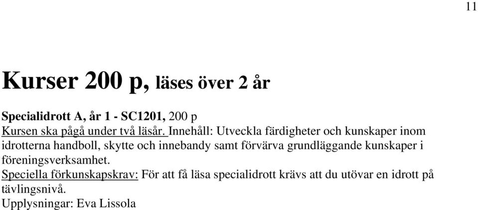 Innehåll: Utveckla färdigheter och kunskaper inom idrotterna handboll, skytte och innebandy samt