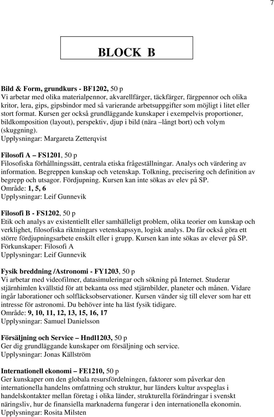 Upplysningar: Margareta Zetterqvist Filosofi A FS1201, 50 p Filosofiska förhållningssätt, centrala etiska frågeställningar. Analys och värdering av information. Begreppen kunskap och vetenskap.