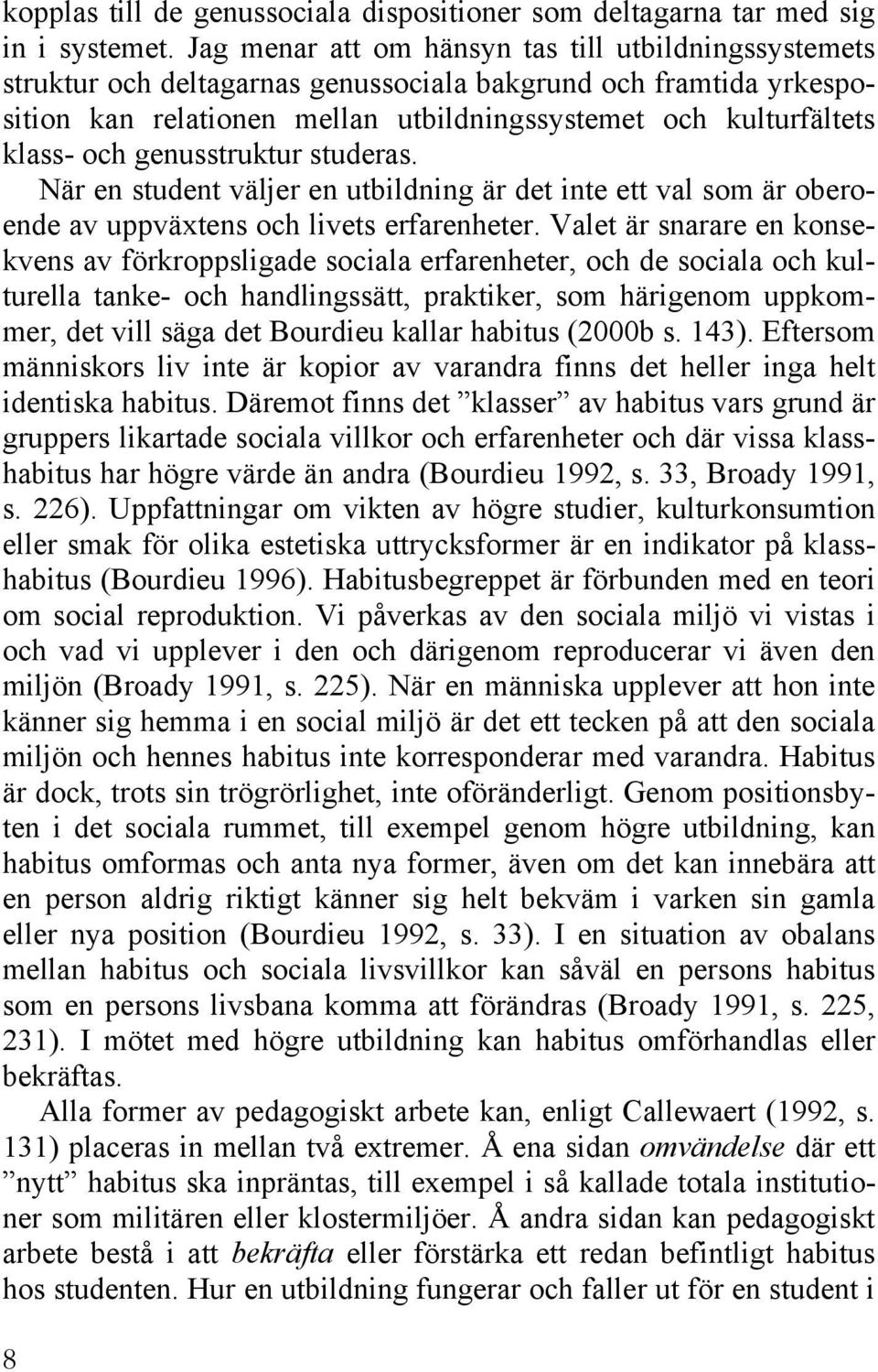 genusstruktur studeras. När en student väljer en utbildning är det inte ett val som är oberoende av uppväxtens och livets erfarenheter.