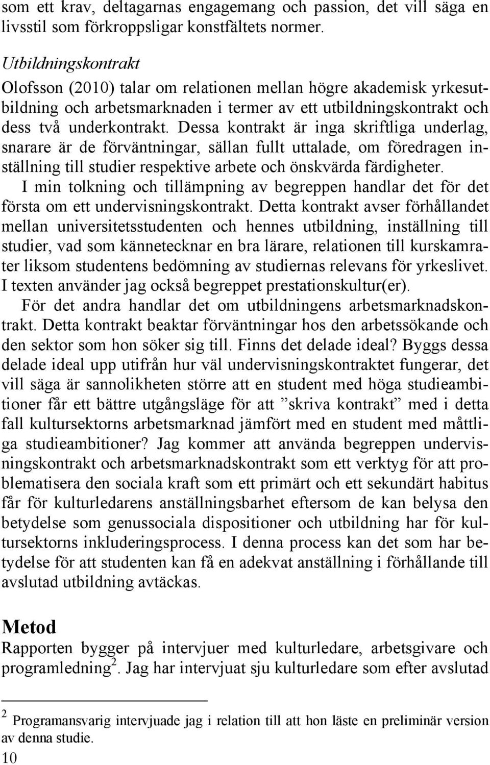 Dessa kontrakt är inga skriftliga underlag, snarare är de förväntningar, sällan fullt uttalade, om föredragen inställning till studier respektive arbete och önskvärda färdigheter.
