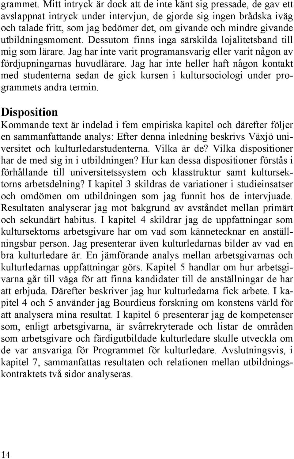 givande utbildningsmoment. Dessutom finns inga särskilda lojalitetsband till mig som lärare. Jag har inte varit programansvarig eller varit någon av fördjupningarnas huvudlärare.