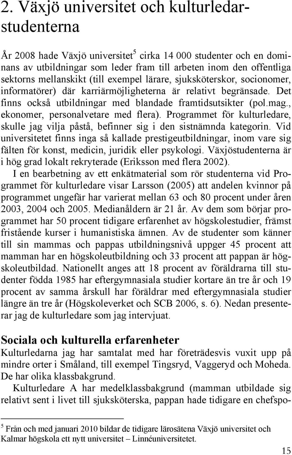 , ekonomer, personalvetare med flera). Programmet för kulturledare, skulle jag vilja påstå, befinner sig i den sistnämnda kategorin.