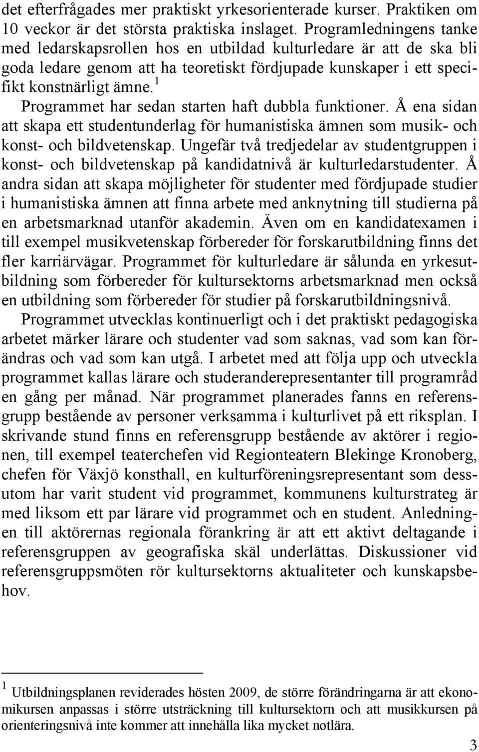 1 Programmet har sedan starten haft dubbla funktioner. Å ena sidan att skapa ett studentunderlag för humanistiska ämnen som musik- och konst- och bildvetenskap.