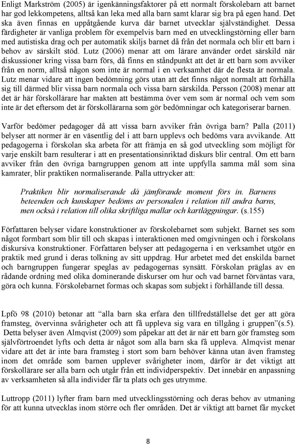 Dessa färdigheter är vanliga problem för exempelvis barn med en utvecklingstörning eller barn med autistiska drag och per automatik skiljs barnet då från det normala och blir ett barn i behov av