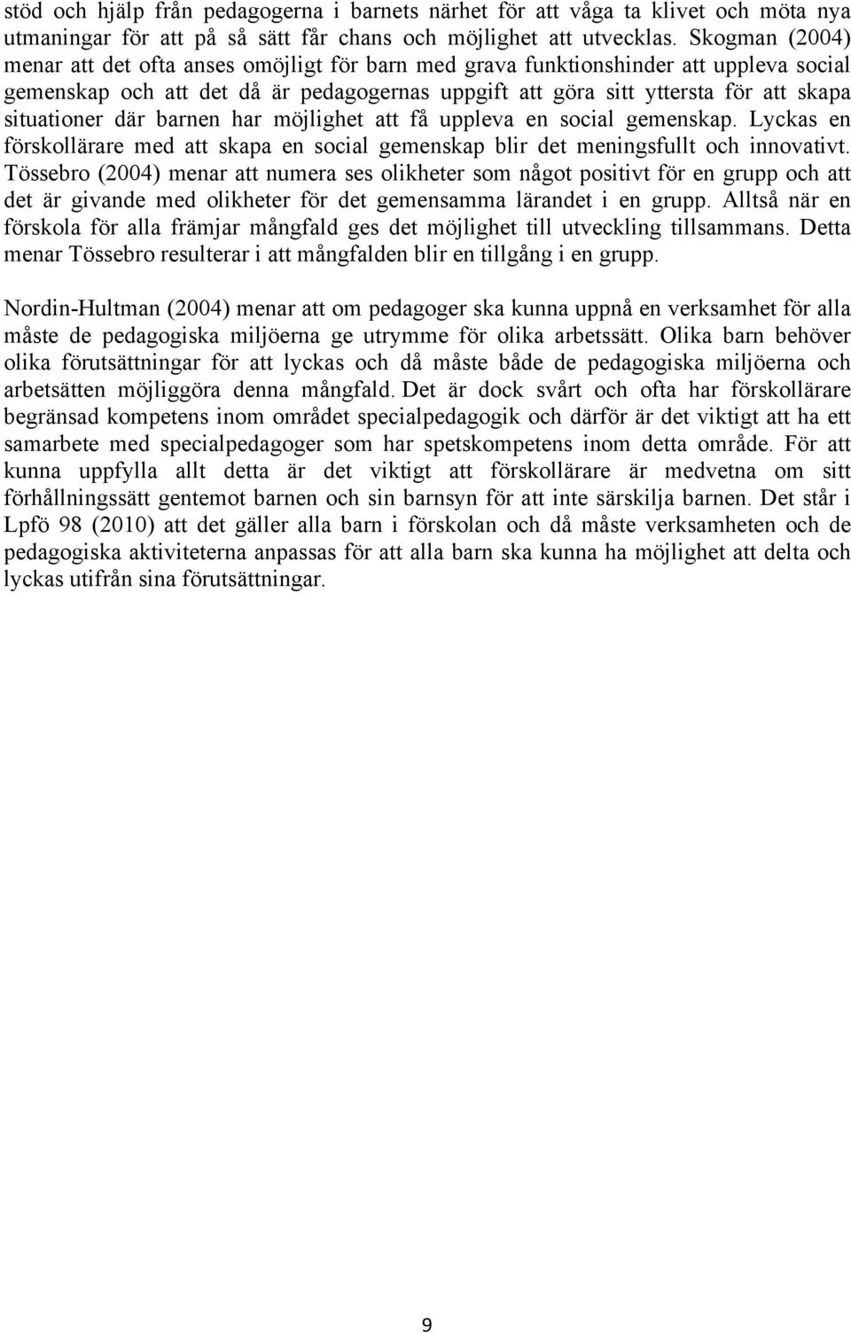 situationer där barnen har möjlighet att få uppleva en social gemenskap. Lyckas en förskollärare med att skapa en social gemenskap blir det meningsfullt och innovativt.