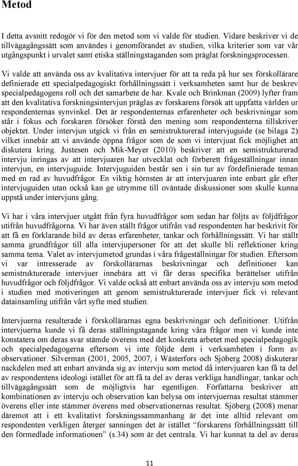 Vi valde att använda oss av kvalitativa intervjuer för att ta reda på hur sex förskollärare definierade ett specialpedagogiskt förhållningssätt i verksamheten samt hur de beskrev specialpedagogens