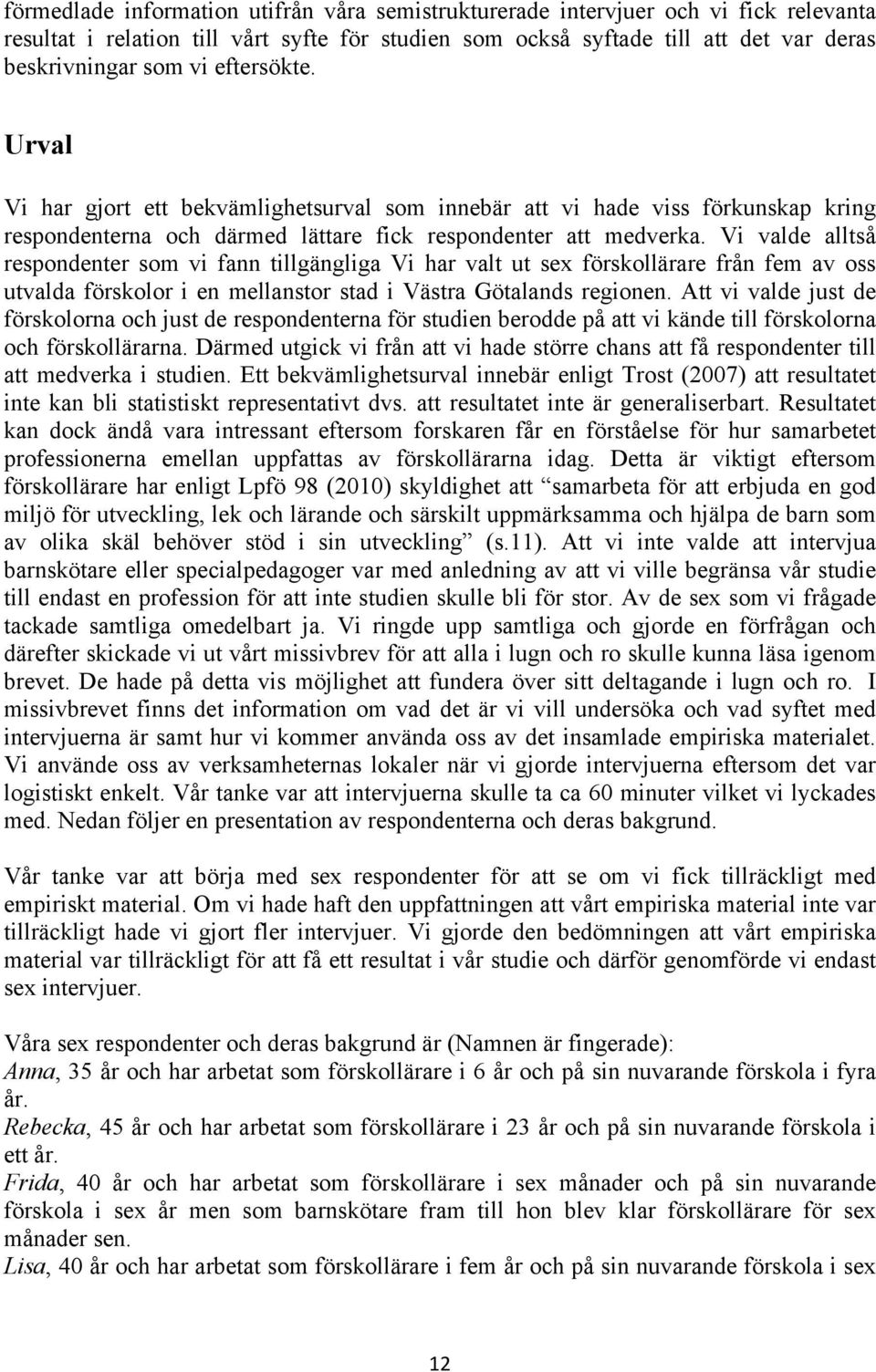 Vi valde alltså respondenter som vi fann tillgängliga Vi har valt ut sex förskollärare från fem av oss utvalda förskolor i en mellanstor stad i Västra Götalands regionen.