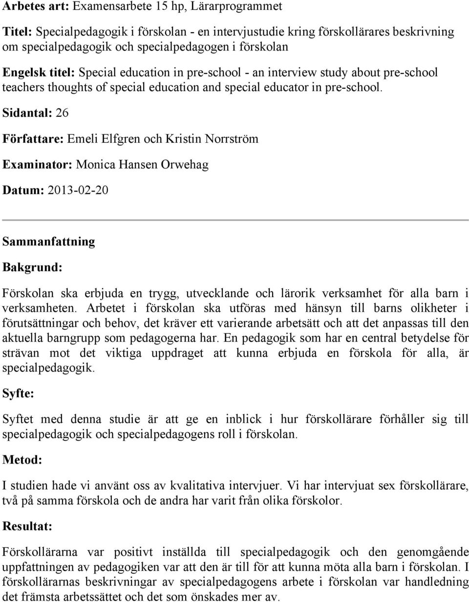 Sidantal: 26 Författare: Emeli Elfgren och Kristin Norrström Examinator: Monica Hansen Orwehag Datum: 2013-02-20 Sammanfattning Bakgrund: Förskolan ska erbjuda en trygg, utvecklande och lärorik