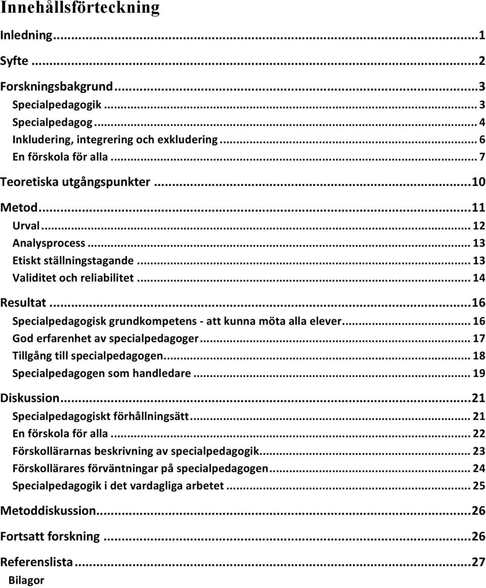 .. 16 Specialpedagogisk grundkompetens - att kunna möta alla elever... 16 God erfarenhet av specialpedagoger... 17 Tillgång till specialpedagogen... 18 Specialpedagogen som handledare... 19 Diskussion.