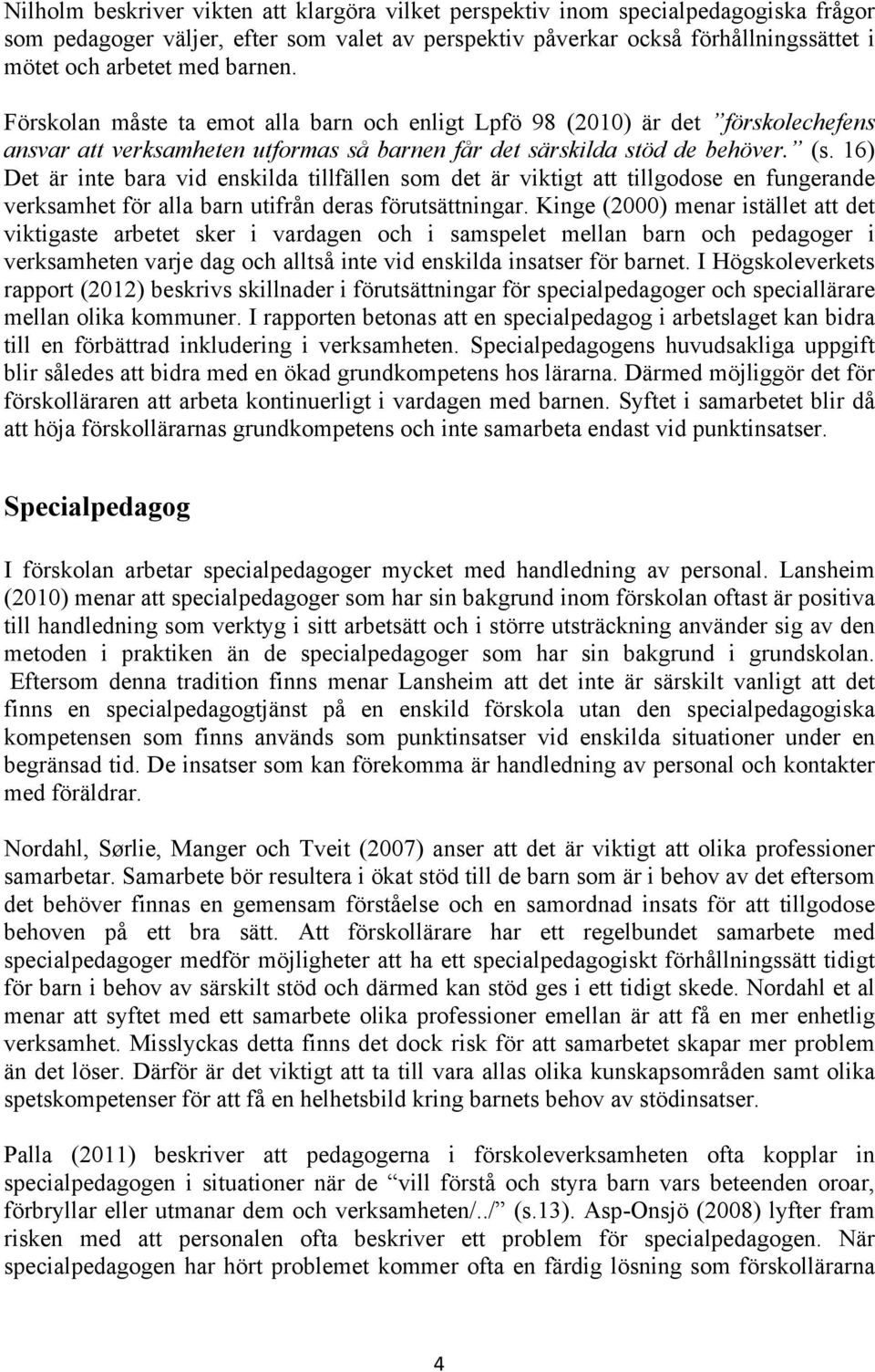 16) Det är inte bara vid enskilda tillfällen som det är viktigt att tillgodose en fungerande verksamhet för alla barn utifrån deras förutsättningar.