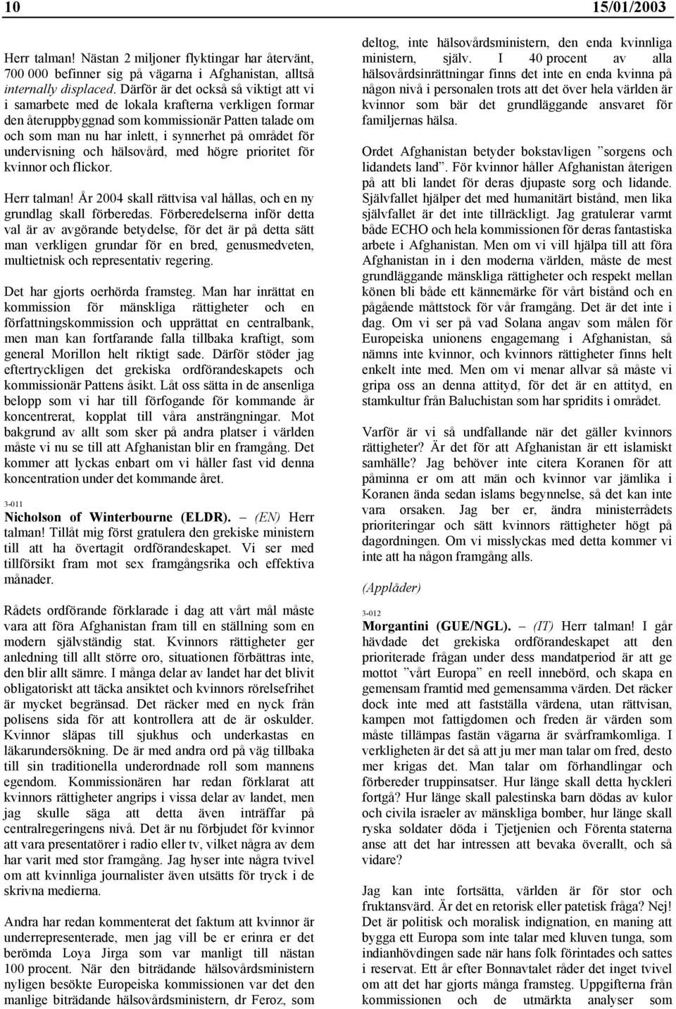 undervisning och hälsovård, med högre prioritet för kvinnor och flickor. Herr talman! År 2004 skall rättvisa val hållas, och en ny grundlag skall förberedas.