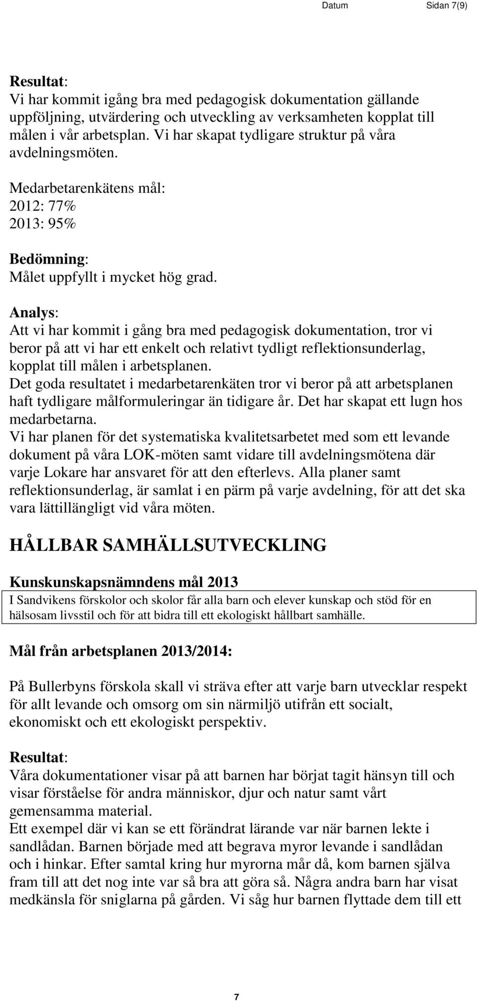 Att vi har kommit i gång bra med pedagogisk dokumentation, tror vi beror på att vi har ett enkelt och relativt tydligt reflektionsunderlag, kopplat till målen i arbetsplanen.