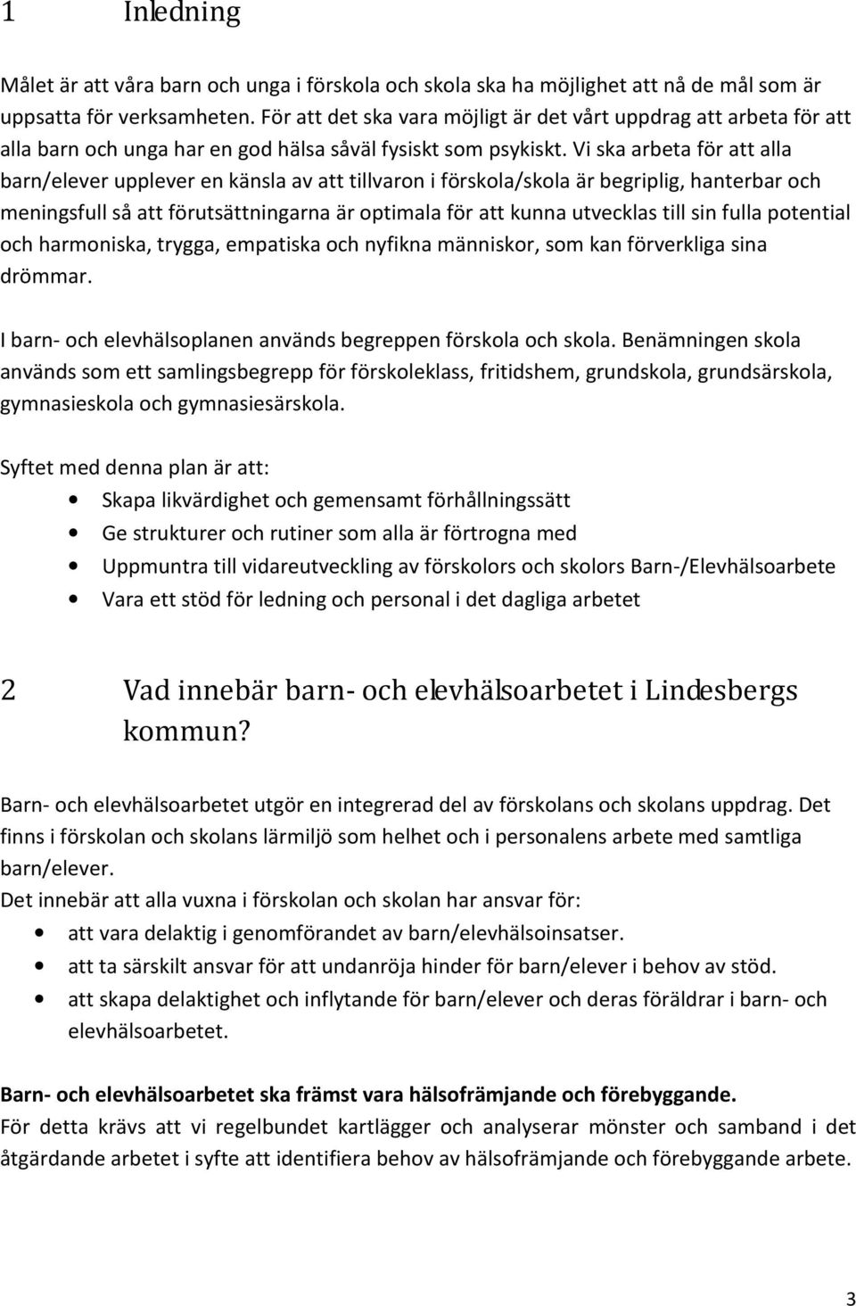 Vi ska arbeta för att alla barn/elever upplever en känsla av att tillvaron i förskola/skola är begriplig, hanterbar och meningsfull så att förutsättningarna är optimala för att kunna utvecklas till