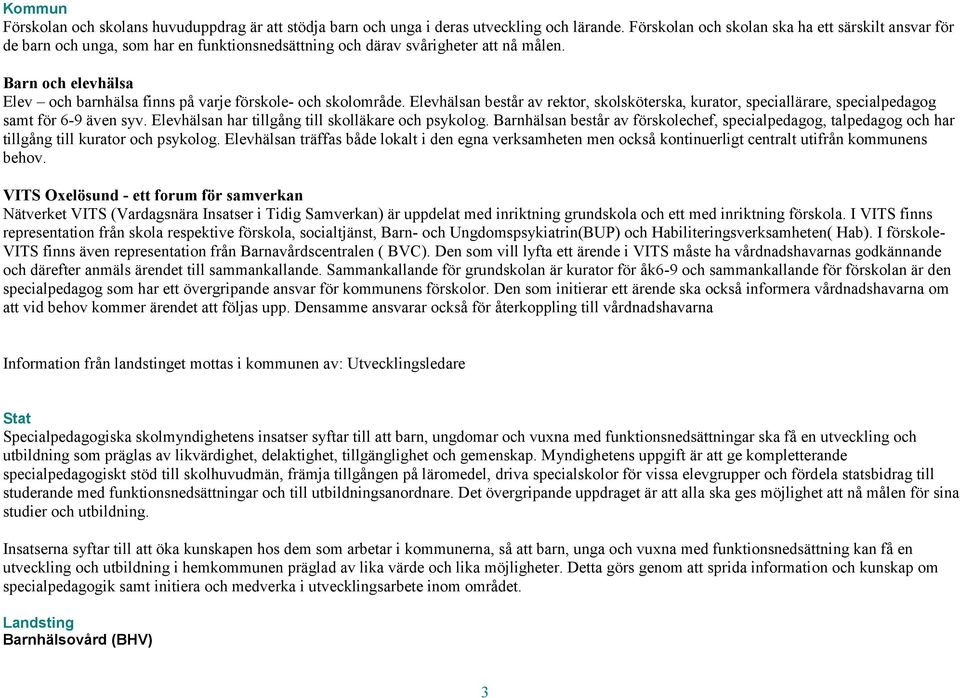 Barn och elevhälsa Elev och barnhälsa finns på varje förskole- och skolområde. Elevhälsan består av rektor, skolsköterska, kurator, speciallärare, specialpedagog samt för 6-9 även syv.