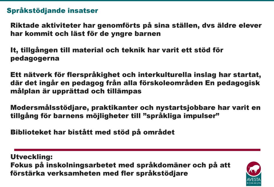 förskoleområden En pedagogisk målplan är upprättad och tillämpas Modersmålsstödjare, praktikanter och nystartsjobbare har varit en tillgång för barnens möjligheter