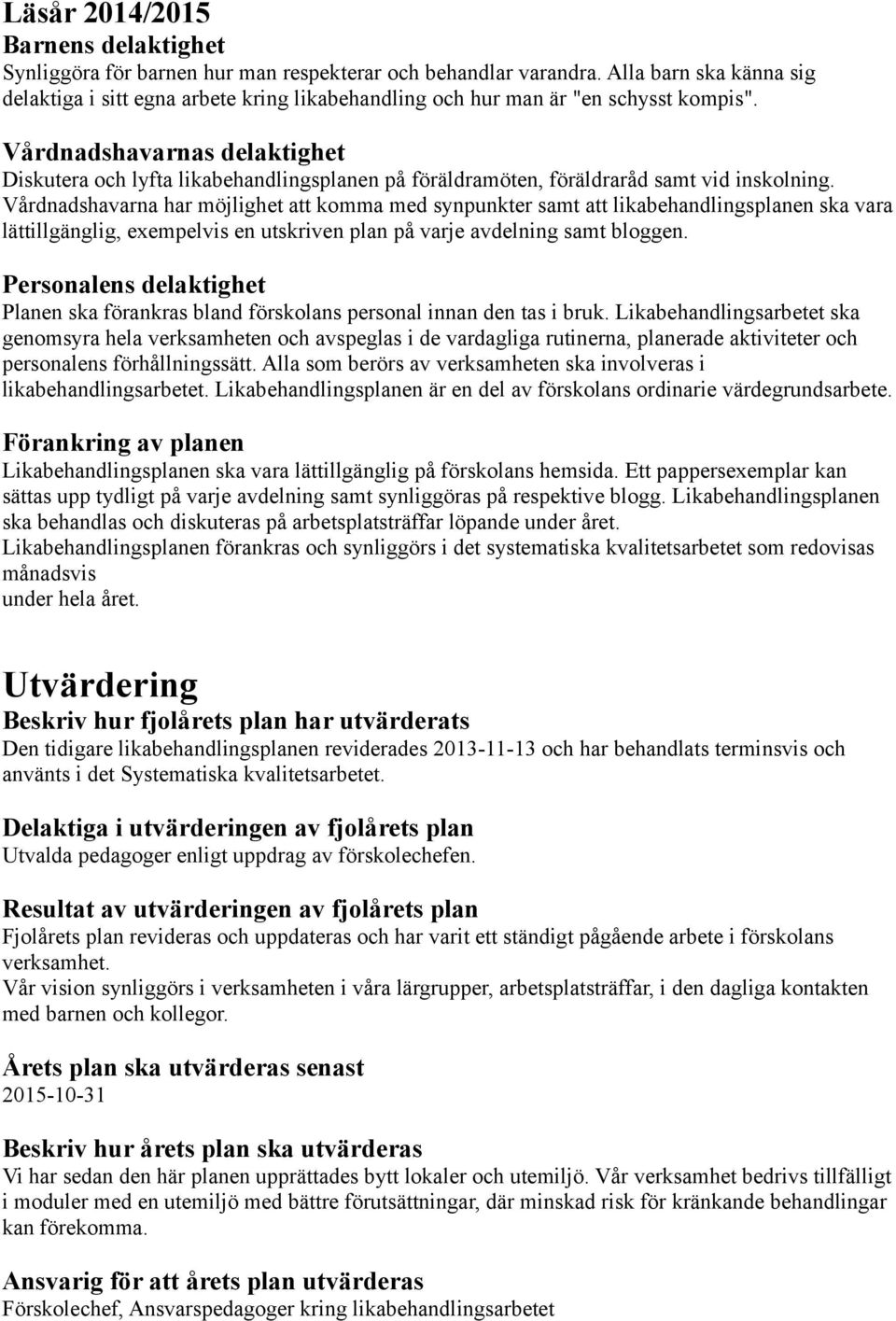 Vårdnadshavarnas delaktighet Diskutera och lyfta likabehandlingsplanen på föräldramöten, föräldraråd samt vid inskolning.