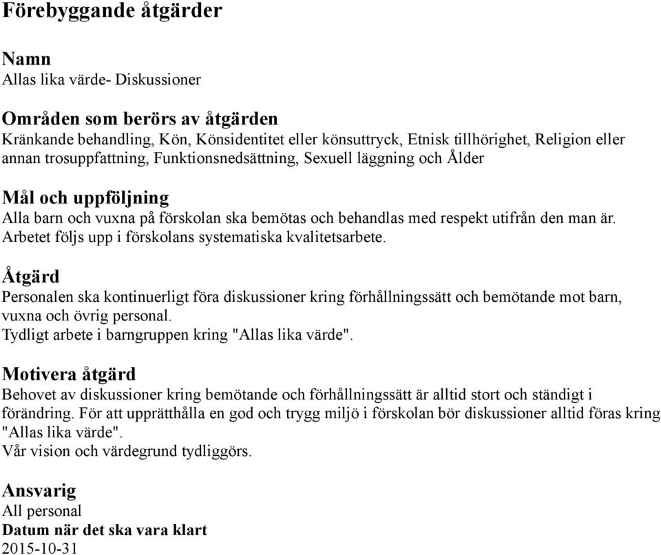 Arbetet följs upp i förskolans systematiska kvalitetsarbete. Åtgärd Personalen ska kontinuerligt föra diskussioner kring förhållningssätt och bemötande mot barn, vuxna och övrig personal.