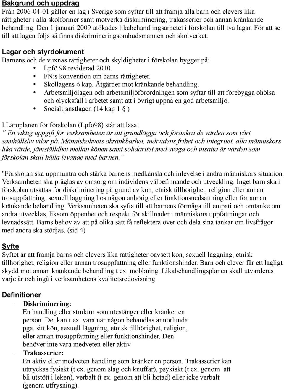 Lagar och styrdokument Barnens och de vuxnas rättigheter och skyldigheter i förskolan bygger på: Lpfö 98 reviderad 2010. FN:s konvention om barns rättigheter. Skollagens 6 kap.