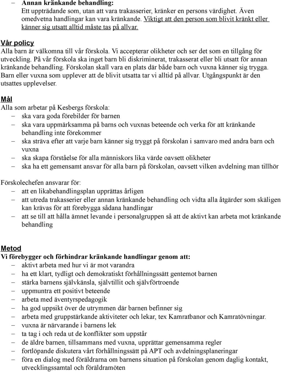 Vi accepterar olikheter och ser det som en tillgång för utveckling. På vår förskola ska inget barn bli diskriminerat, trakasserat eller bli utsatt för annan kränkande behandling.