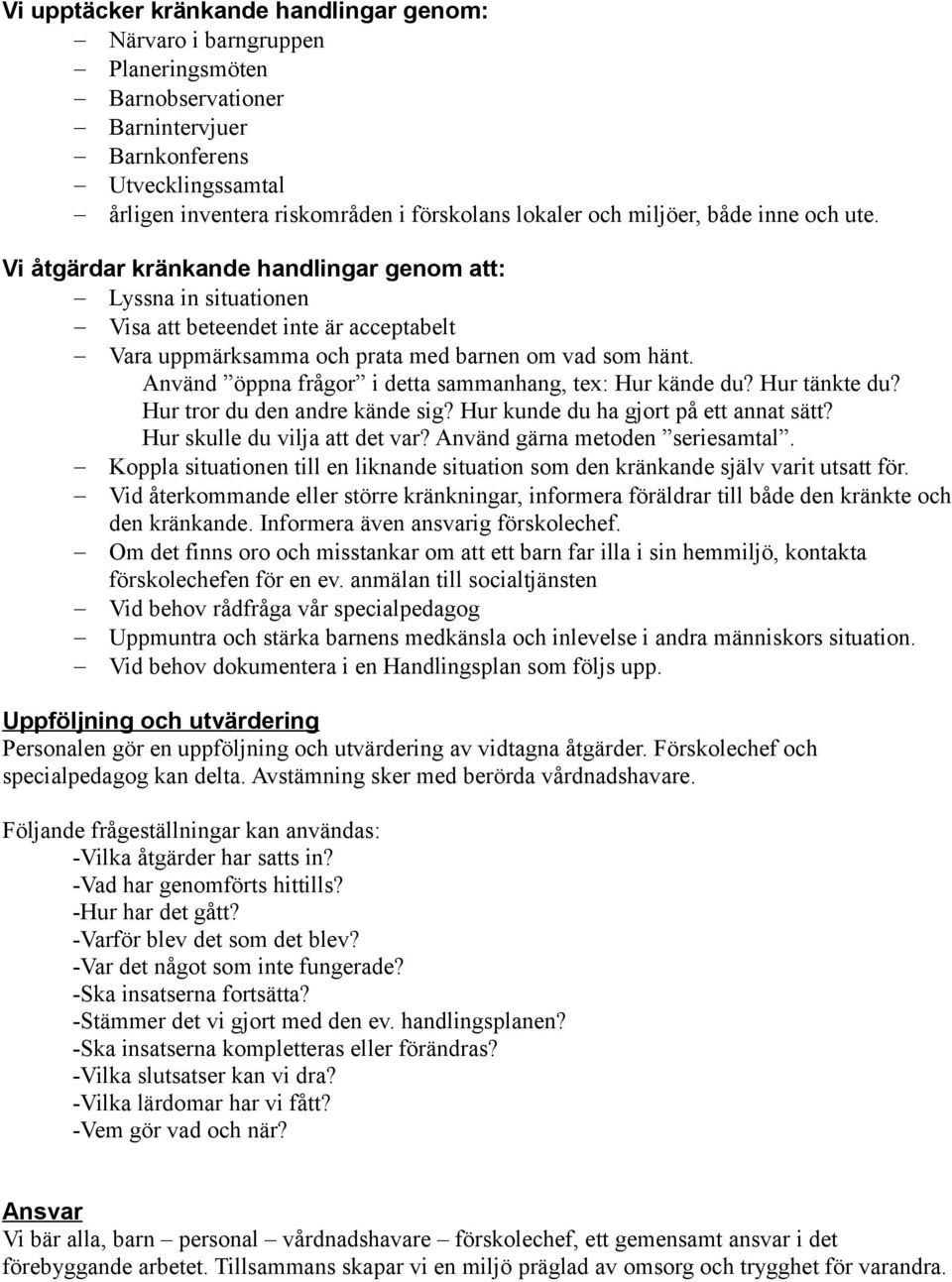 Använd öppna frågor i detta sammanhang, tex: Hur kände du? Hur tänkte du? Hur tror du den andre kände sig? Hur kunde du ha gjort på ett annat sätt? Hur skulle du vilja att det var?