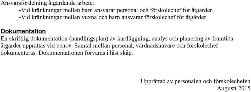 Dokumentation En skriftlig dokumentation (handlingsplan) av kartläggning, analys och planering av framtida åtgärder