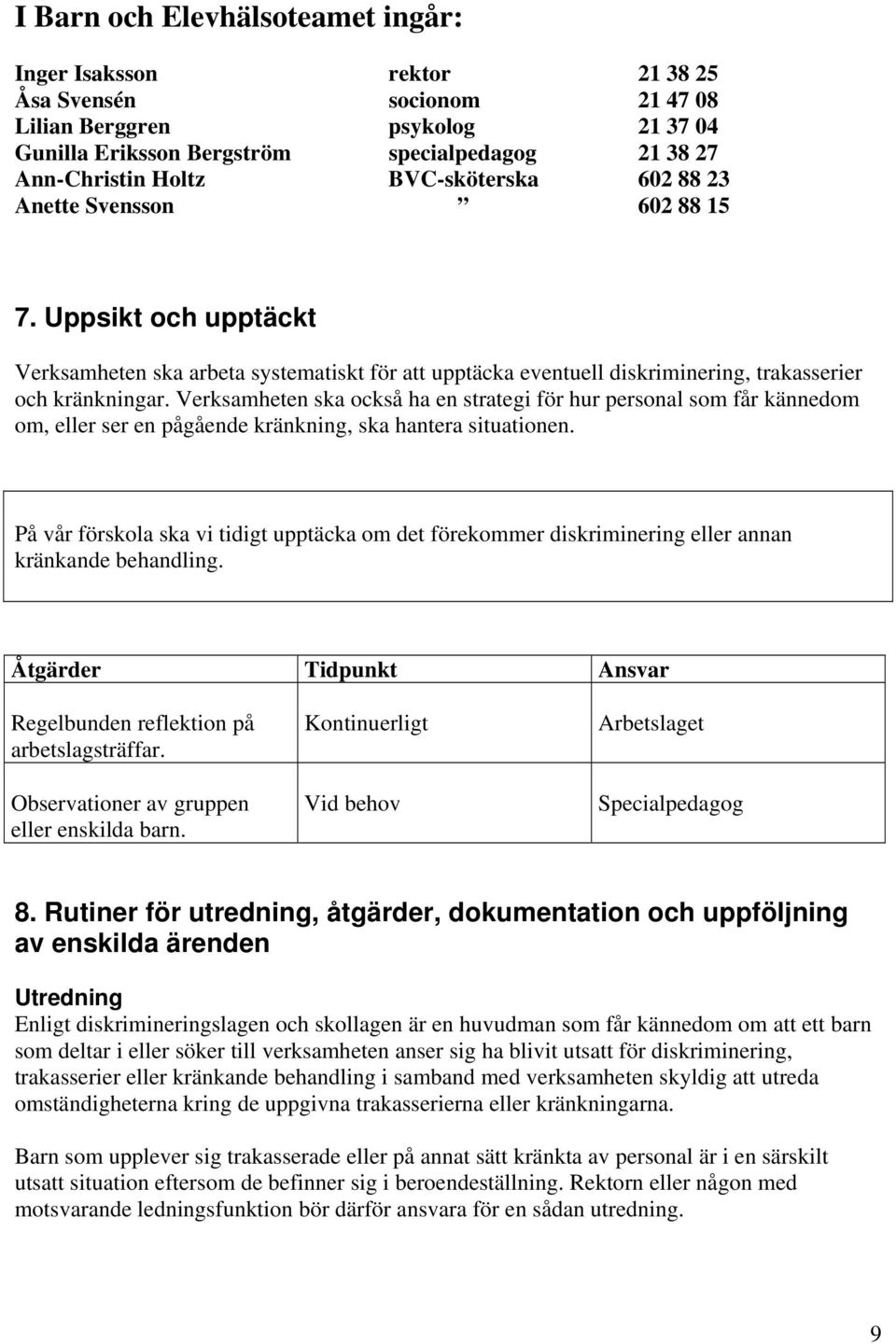 Verksamheten ska också ha en strategi för hur personal som får kännedom om, eller ser en pågående kränkning, ska hantera situationen.