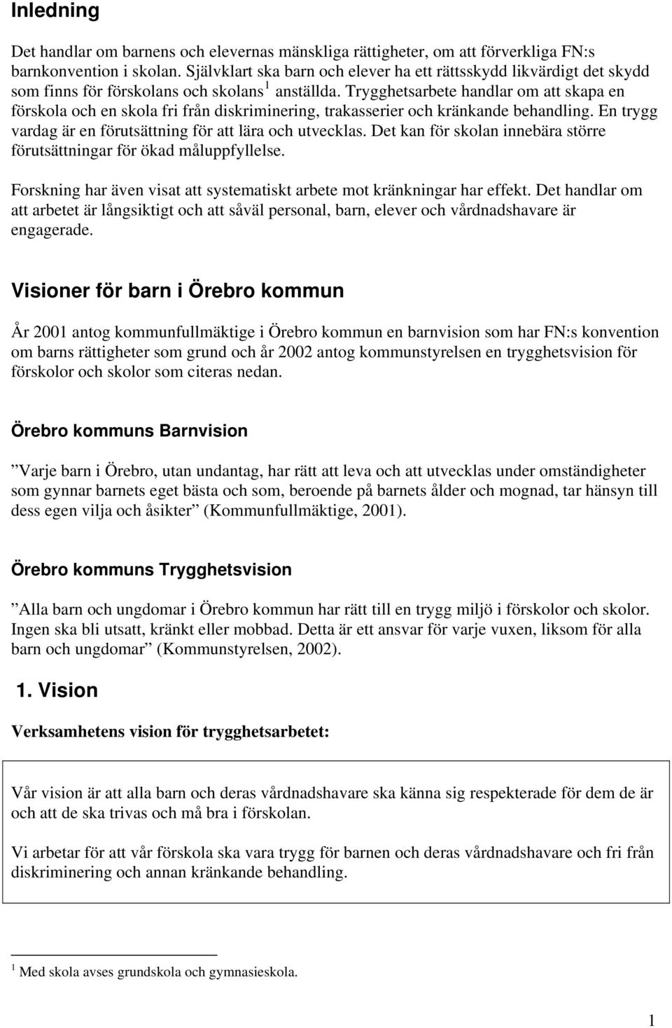 Trygghetsarbete handlar om att skapa en förskola och en skola fri från diskriminering, trakasserier och kränkande behandling. En trygg vardag är en förutsättning för att lära och utvecklas.