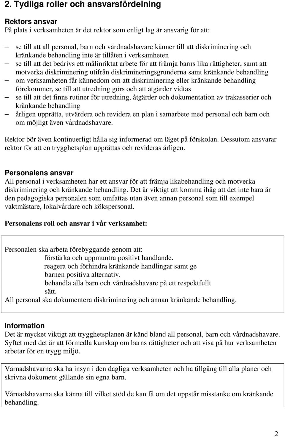 diskrimineringsgrunderna samt kränkande behandling om verksamheten får kännedom om att diskriminering eller kränkande behandling förekommer, se till att utredning görs och att åtgärder vidtas se till