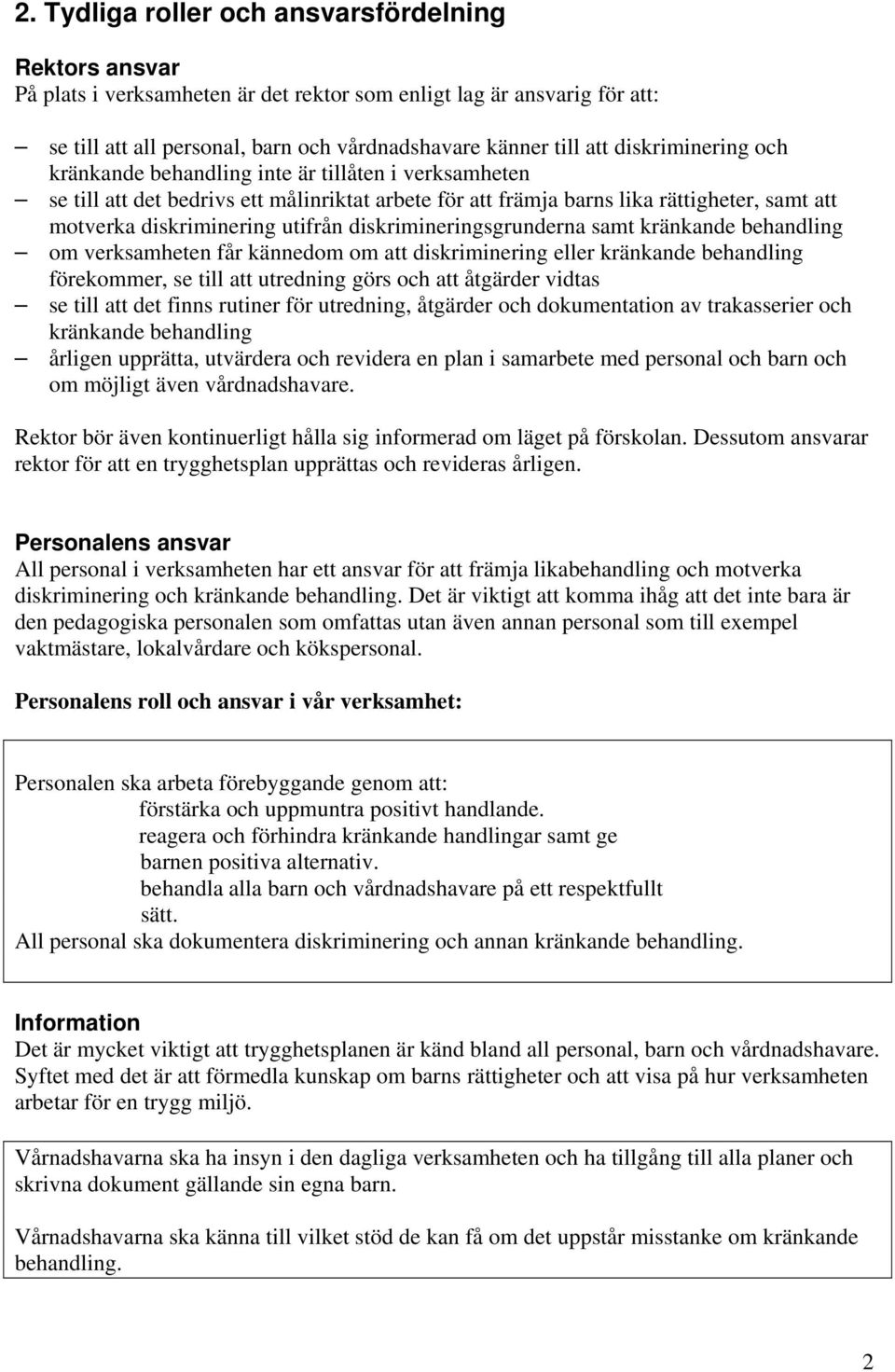 diskrimineringsgrunderna samt kränkande behandling om verksamheten får kännedom om att diskriminering eller kränkande behandling förekommer, se till att utredning görs och att åtgärder vidtas se till