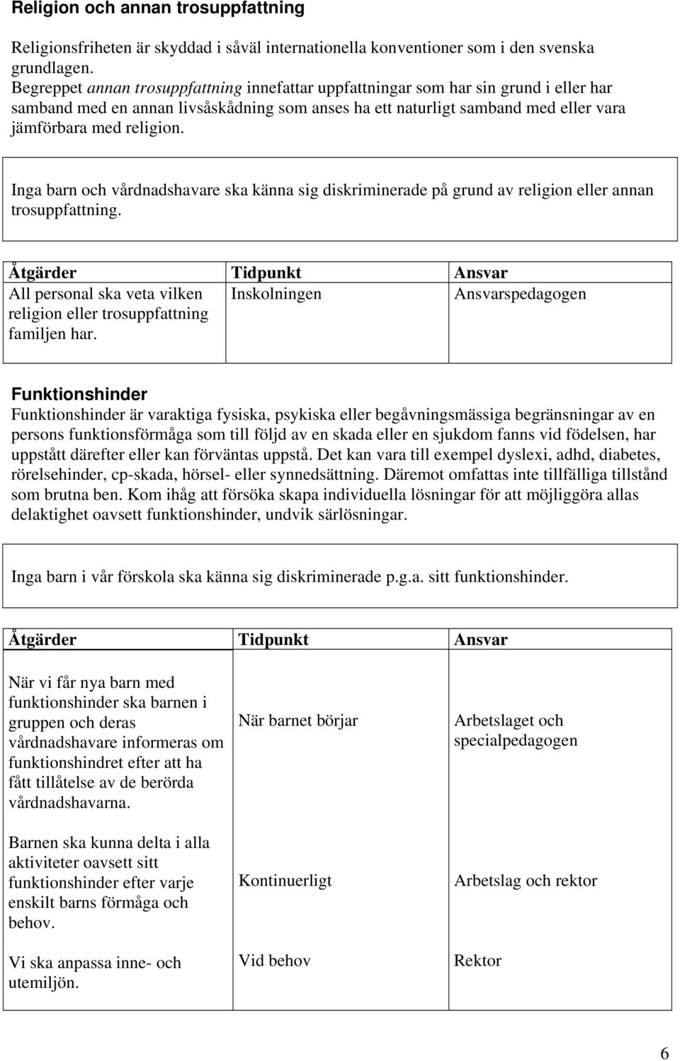 Inga barn och vårdnadshavare ska känna sig diskriminerade på grund av religion eller annan trosuppfattning. All personal ska veta vilken religion eller trosuppfattning familjen har.