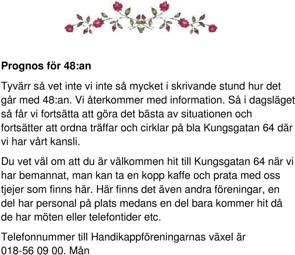 Du vet väl om att du är välkommen hit till Kungsgatan 64 när vi har bemannat, man kan ta en kopp kaffe och prata med oss tjejer som finns här.