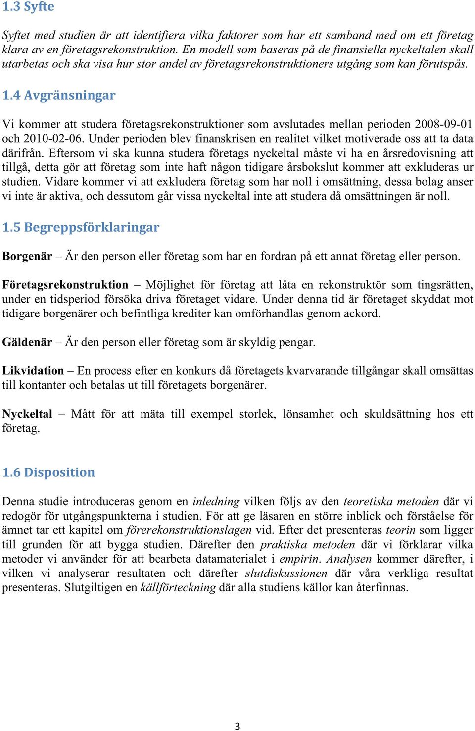 Vi kommer att studera företagsrekonstruktioner som avslutades mellan perioden 2008-09-01 och 2010-02-06. Under perioden blev finanskrisen en realitet vilket motiverade oss att ta data därifrån.