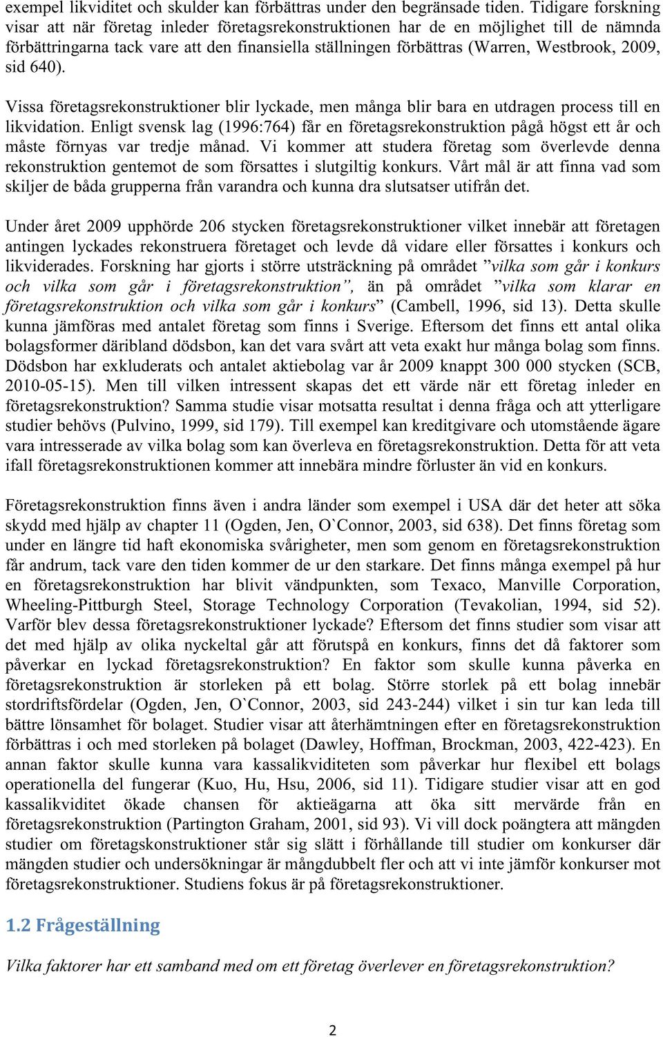 2009, sid 640). Vissa företagsrekonstruktioner blir lyckade, men många blir bara en utdragen process till en likvidation.