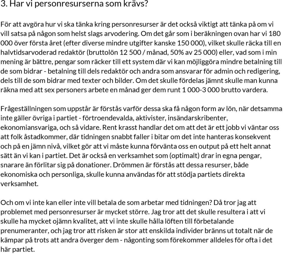 av 25 000) eller, vad som i min mening är bättre, pengar som räcker till ett system där vi kan möjliggöra mindre betalning till de som bidrar - betalning till dels redaktör och andra som ansvarar för