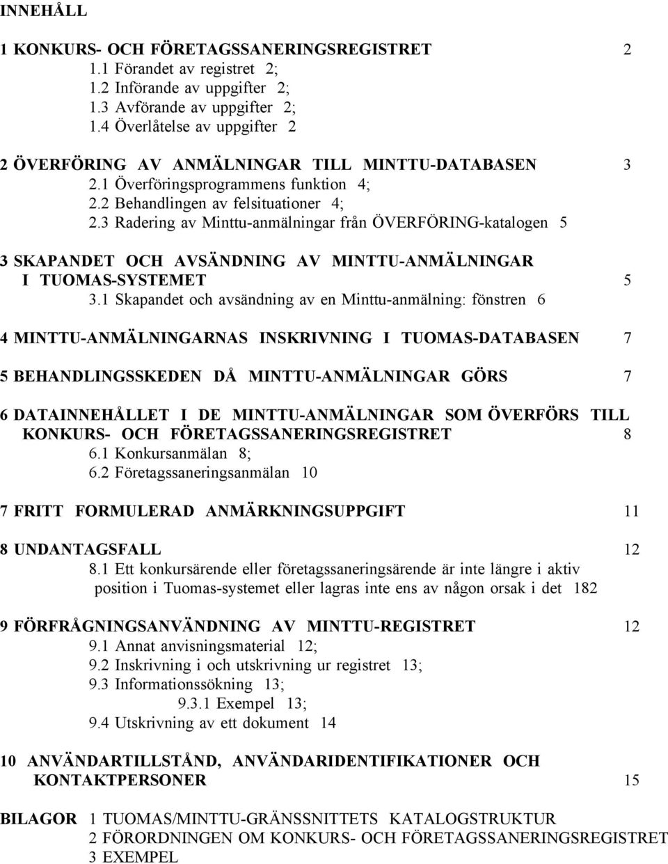 3 Radering av Minttu-anmälningar från ÖVERFÖRING-katalogen 5 3 SKAPANDET OCH AVSÄNDNING AV MINTTU-ANMÄLNINGAR I TUOMAS-SYSTEMET 5 3.