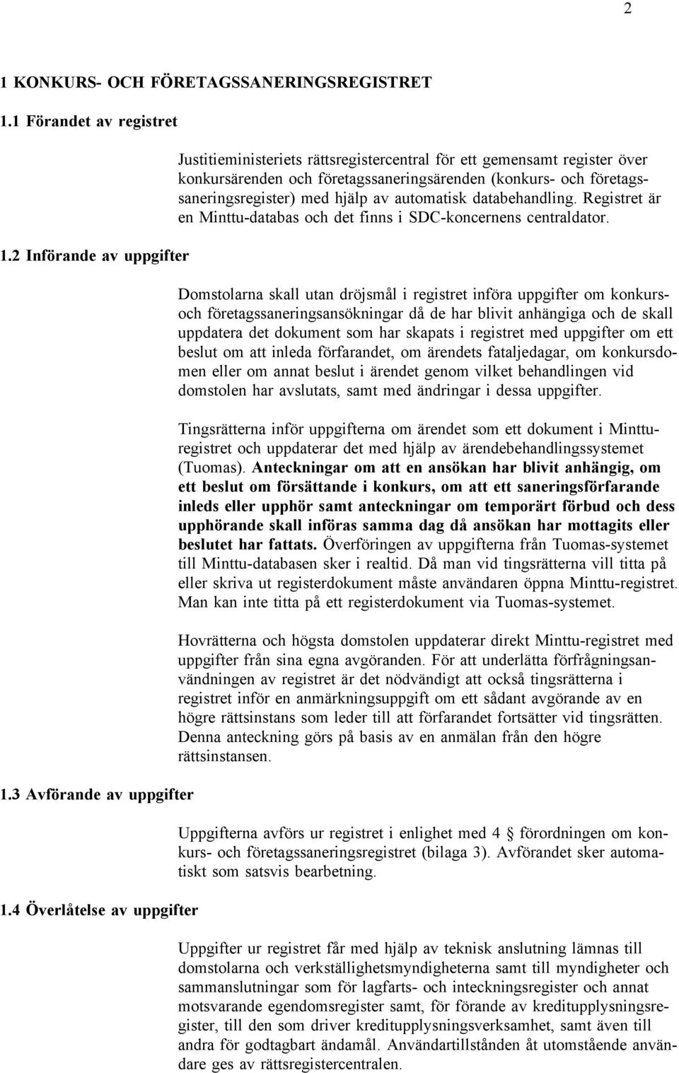 automatisk databehandling. Registret är en Minttu-databas och det finns i SDC-koncernens centraldator.