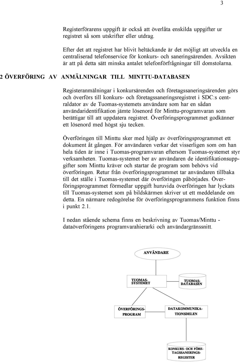 Avsikten är att på detta sätt minska antalet telefonförfrågningar till domstolarna.