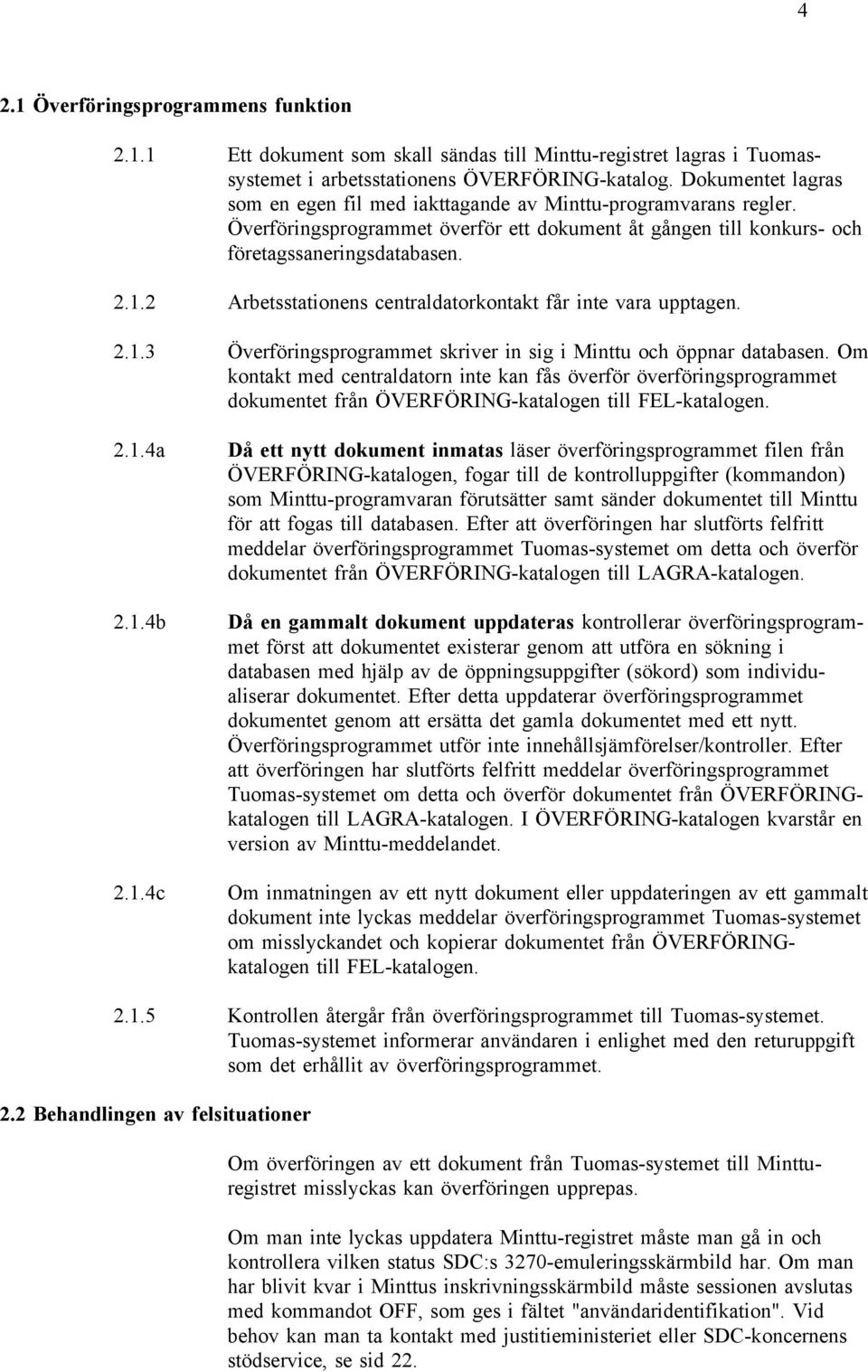 2 Arbetsstationens centraldatorkontakt får inte vara upptagen. 2.1.3 Överföringsprogrammet skriver in sig i Minttu och öppnar databasen.