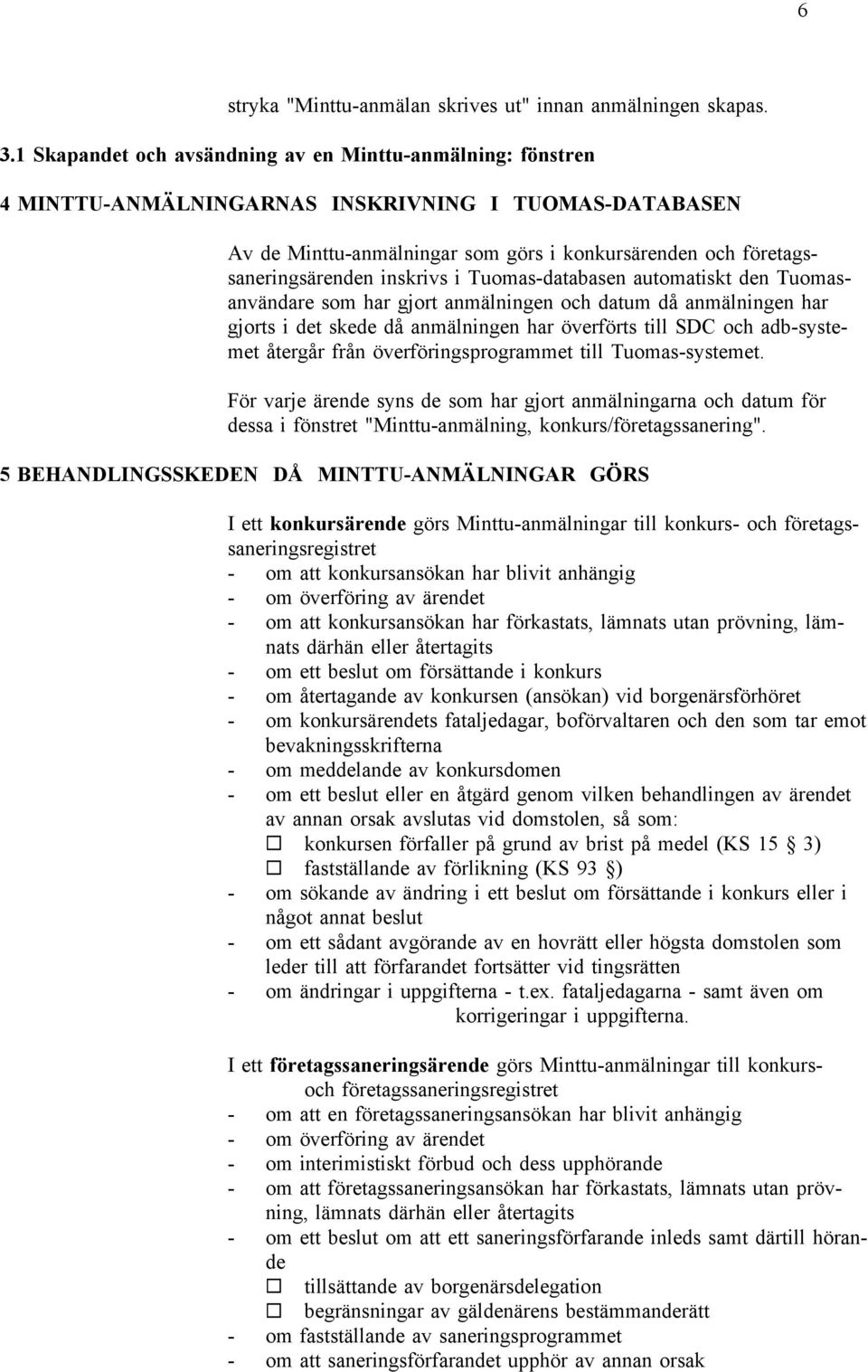 inskrivs i Tuomas-databasen automatiskt den Tuomasanvändare som har gjort anmälningen och datum då anmälningen har gjorts i det skede då anmälningen har överförts till SDC och adb-systemet återgår