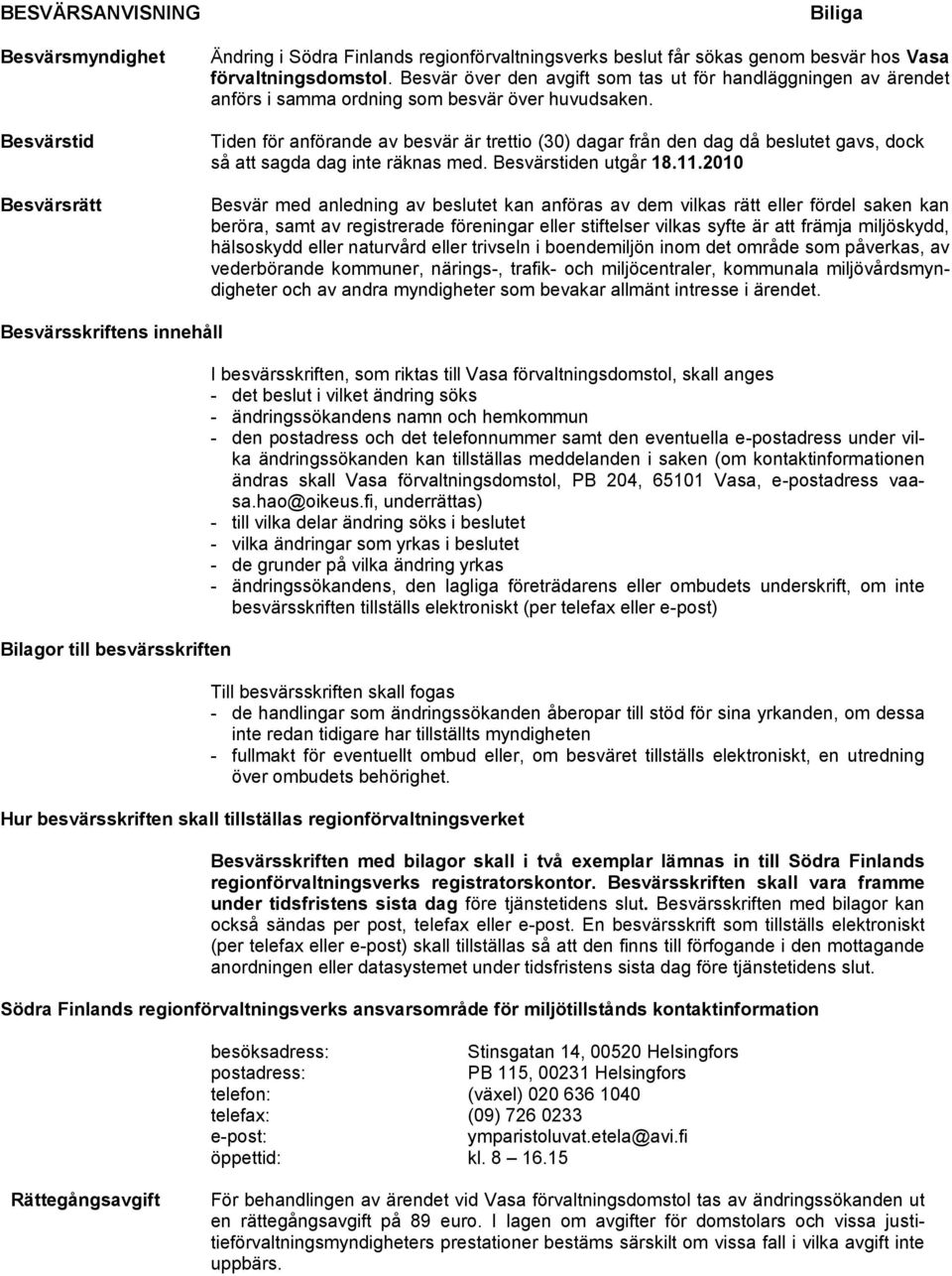 Tiden för anförande av besvär är trettio (30) dagar från den dag då beslutet gavs, dock så att sagda dag inte räknas med. Besvärstiden utgår 18.11.