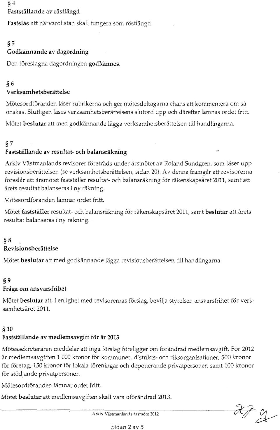 Slutligen läses verksamhetsberättelsens slutord upp och därefter lämnas ordet fritt. Mötet beslutar att med godkännande lägga verksamhetsberättelsen till handlingarna.