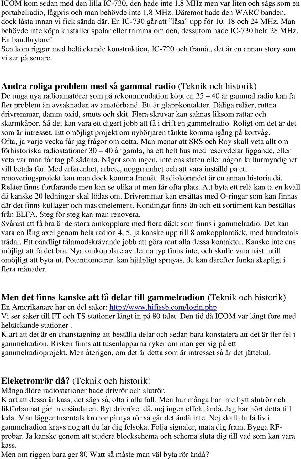 Man behövde inte köpa kristaller spolar eller trimma om den, dessutom hade IC-730 hela 28 MHz. En bandbrytare!