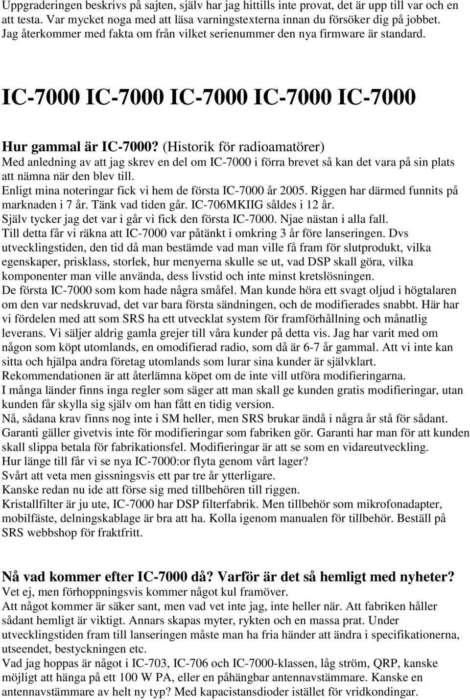 (Historik för radioamatörer) Med anledning av att jag skrev en del om IC-7000 i förra brevet så kan det vara på sin plats att nämna när den blev till.