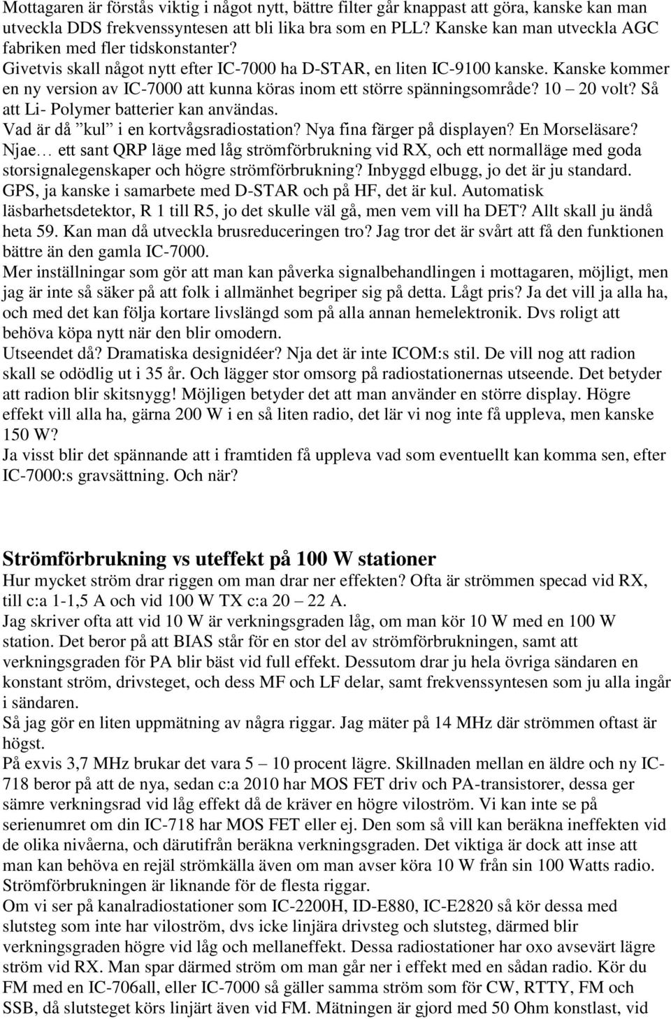 Kanske kommer en ny version av IC-7000 att kunna köras inom ett större spänningsområde? 10 20 volt? Så att Li- Polymer batterier kan användas. Vad är då kul i en kortvågsradiostation?