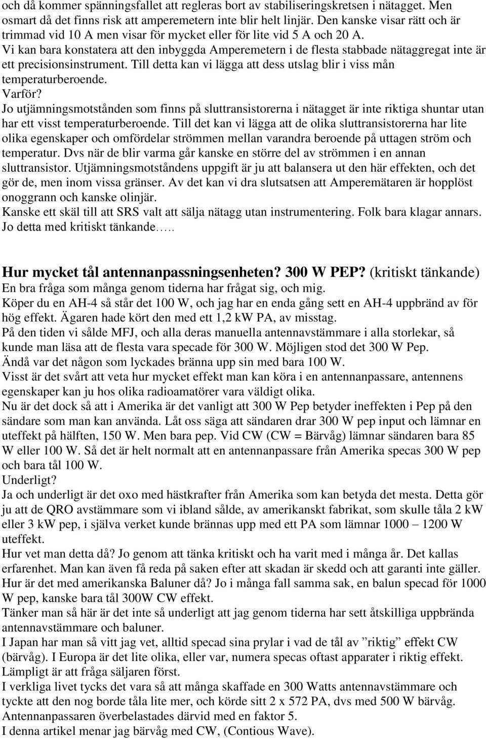 Vi kan bara konstatera att den inbyggda Amperemetern i de flesta stabbade nätaggregat inte är ett precisionsinstrument. Till detta kan vi lägga att dess utslag blir i viss mån temperaturberoende.