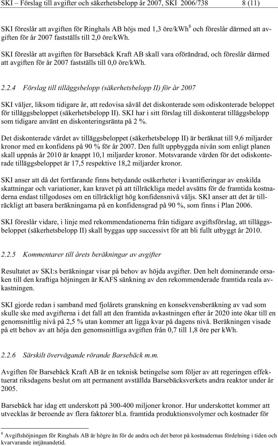 0 öre/kwh. SKI föreslår att avgiften för Barsebäck Kraft AB skall vara oförändrad, och föreslår därmed att avgiften för år 20