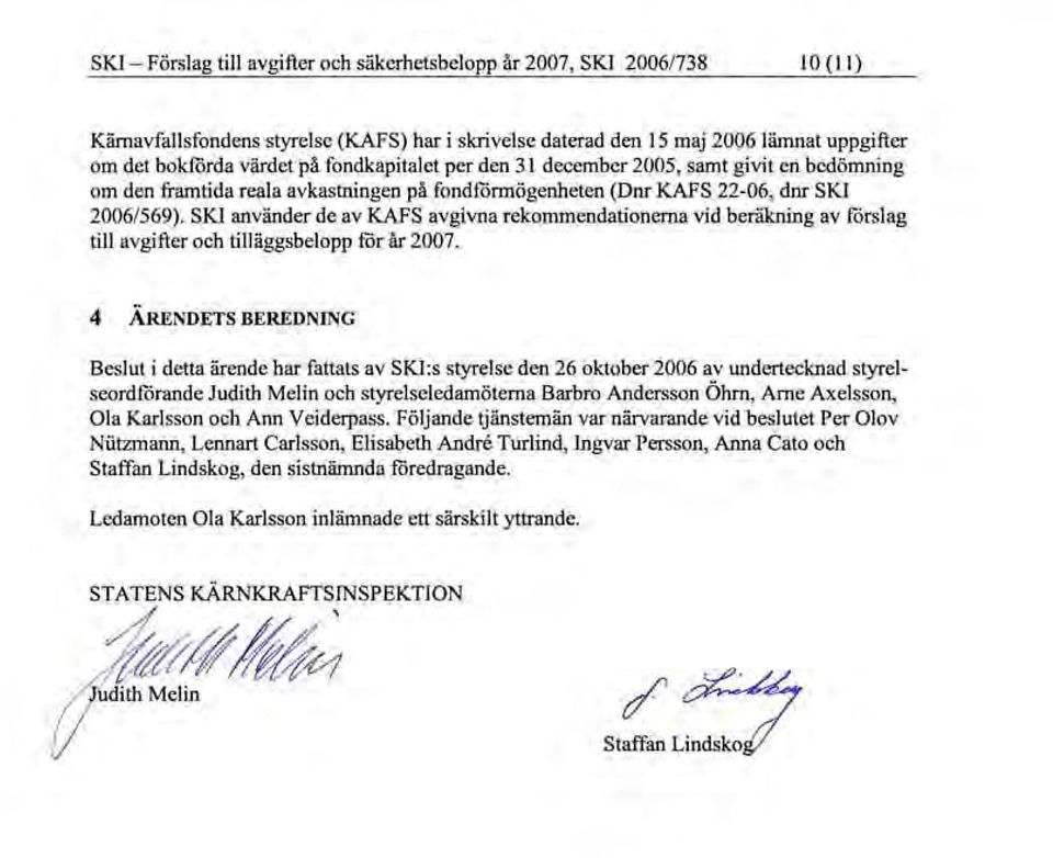 SKI använder dc av KAFS avgivna rekommendationerna vid beräkning av förslag till avgifter och tilläggsbelopp för är 2007. 4 ARI::NDL.