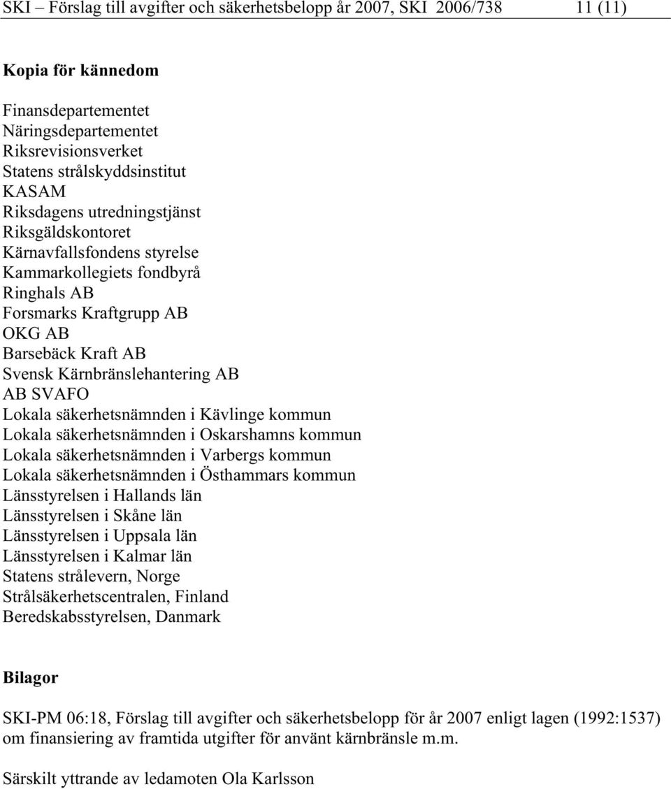 SVAFO Lokala säkerhetsnämnden i Kävlinge kommun Lokala säkerhetsnämnden i Oskarshamns kommun Lokala säkerhetsnämnden i Varbergs kommun Lokala säkerhetsnämnden i Östhammars kommun Länsstyrelsen i