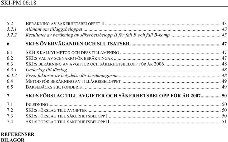 .. 48 6.3.1 Underlag till förslag... 48 6.3.2 Vissa faktorer av betydelse för beräkningarna... 48 6.4 METOD FÖR BERÄKNING AV TILLÄGGSBELOPPET... 49 6.5 BARSEBÄCKS S.K. FONDBRIST.